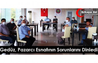 GEDÜZ, PAZARCI ESNAFININ SORUNLARINI DİNLEDİ