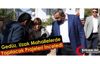 GEDÜZ, UZAK MAHALLELERDE YAPILACAK PROJELERİ İNCELEDİ