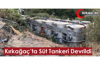 KIRKAĞAÇ'TA KAZA...SÜT TANKERİ DEVRİLDİ 