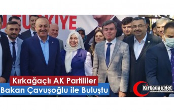 KIRKAĞAÇLI AK PARTİLİLER ÇAVUŞOĞLU İLE BULUŞTU