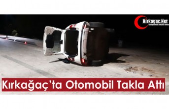 KIRKAĞAÇ’TA OTOMOBİL TAKLA ATTI