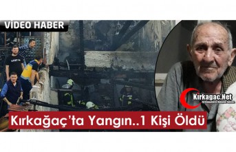 KIRKAĞAÇ’TA YANGIN 1 ÖLÜ(VİDEO)