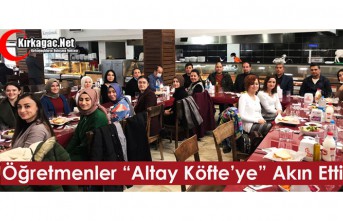 ÖĞRETMENLER ALTAY KÖFTE'YE AKIN ETTİ