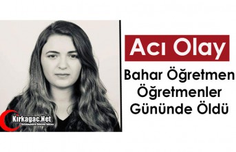 ACI OLAY..BAHAR ÖĞRETMEN, ÖĞRETMENLER GÜNÜNDE ÖLDÜ