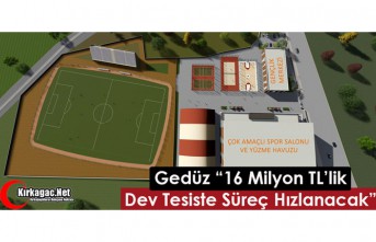 GEDÜZ “16 MİLYON TL’LİK DEV TESİSTE SÜREÇ...