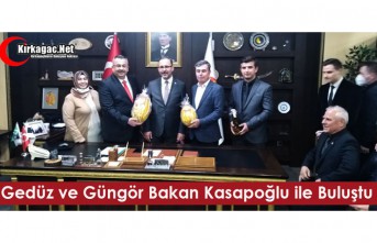 GEDÜZ ve GÜNGÖR, BAKAN KASAPOĞLU İLE BULUŞTU