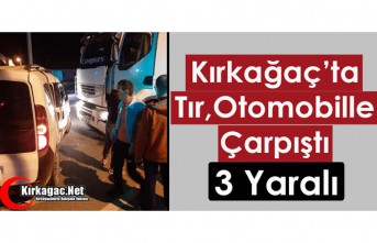 KIRKAĞAÇ’TA TIR, OTOMOBİLLE ÇARPIŞTI 3 YARALI