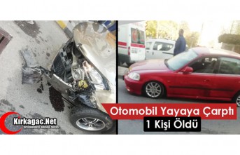 OTOMOBİL YAYAYA ÇARPTI 1 ÖLÜ 