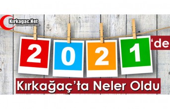 2021'DE KIRKAĞAÇ'TA NELER OLDU ?