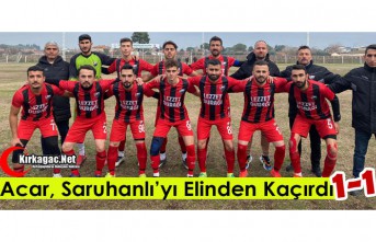 ACAR, SARUHANLI’YI ELİNDEN KAÇIRDI 1-1