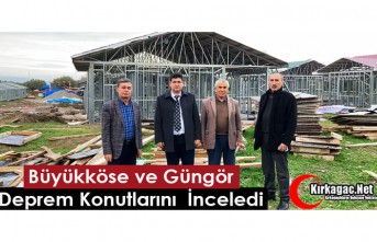 BÜYÜKKÖSE ve GÜNGÖR, DEPREM KONUTLARINI İNCELEDİ