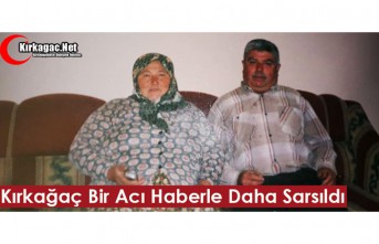 KIRKAĞAÇ BİR ACI HABERLE DAHA SARSILDI