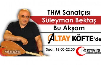 THM SANATÇISI SÜLEYMAN BEKTAŞ BU AKŞAM ALTAY KÖFTE’DE