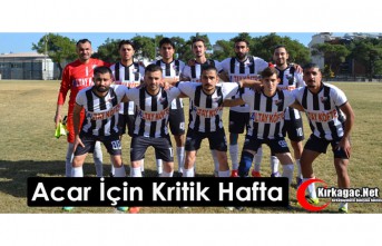 ACAR İÇİN KRİTİK HAFTA
