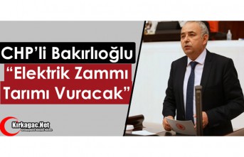 CHP'li Bakırlıoğlu “Elektrik Zammı Tarımı...