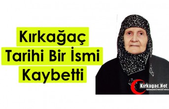 KIRKAĞAÇ TARİHİ BİR İSMİ KAYBETTİ