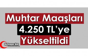 MUHTAR MAAŞLARI 4.250 TL'YE YÜKSELTİLDİ