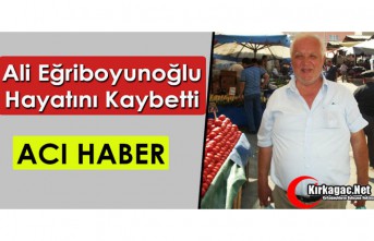 ALİ EĞRİBOYUNOĞLU VEFAT ETTİ