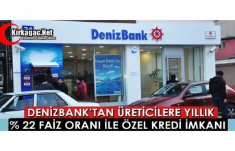 DENİZBANK’TAN ÜRETİCİLERE YILLIK %22 FAİZ ORANI...