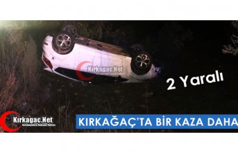 KIRKAĞAÇ’TA BİR KAZA DAHA 2 YARALI