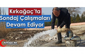 KIRKAĞAÇ’TA SONDAJ ÇALIŞMALARI DEVAM EDİYOR