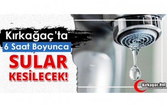 KIRKAĞAÇ’TA SULAR KESİLECEK