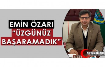 ÖZARI “ÜZGÜNÜZ BAŞARAMADIK”