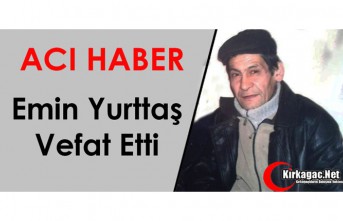 ACI HABER…EMİN YURTTAŞ VEFAT ETTİ