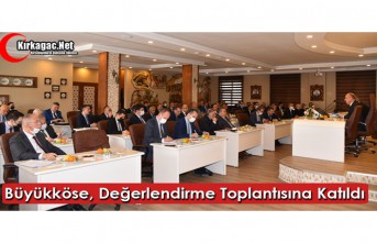 BÜYÜKKÖSE, DEĞERLENDİRME TOPLANTISINA KATILDI