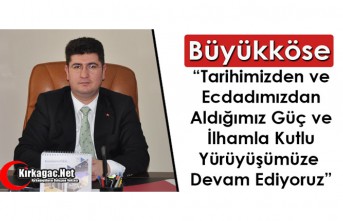 BÜYÜKKÖSE'DEN "18 MART ÇANAKKALE ZAFERİ" MESAJI