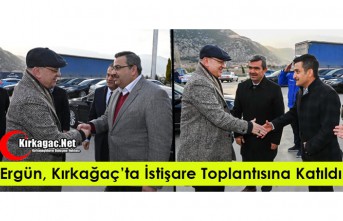 ERGÜN, KIRKAĞAÇ’TA İSTİŞARE TOPLANTISINA KATILDI