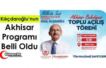 KILIÇDAROĞLU’NUN AKHİSAR PROGRAMI BELLİ OLDU