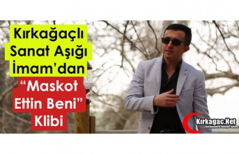 KIRKAĞAÇLI İMAM’DAN “MASKOT ETTİN BENİ” KLİBİ