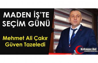 MADEN İŞ'TE "ÇAKIR"  GÜVEN TAZELEDİ