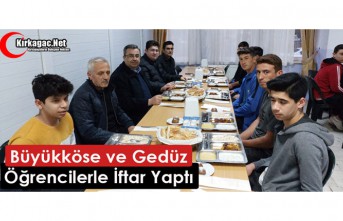 BÜYÜKKÖSE ve GEDÜZ, ÖĞRENCİLERLE İFTAR YAPTI