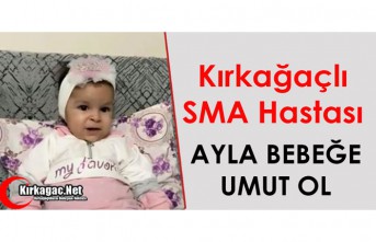 KIRKAĞAÇLI SMA HASTASI AYLA BEBEĞE UMUT OL