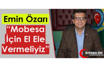 ÖZARI “MOBESA İÇİN EL ELE VERMELİYİZ”