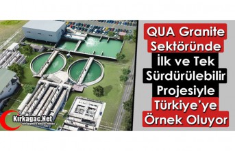 QUA Granite Sektöründe İlk ve Tek Sürdürülebilir Projesiyle Türkiye’ye Örnek Oluyor