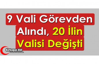 9 VALİ GÖREVDEN ALINDI, 20 İLİN VALİSİ DEĞİŞTİ