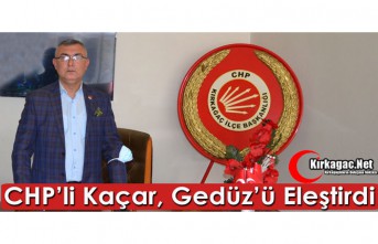 CHP'Lİ KAÇAR, GEDÜZ’Ü ELEŞTİRDİ