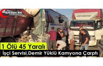 İŞÇİ SERVİSİ, DEMİR YÜKLÜ KAMYONLA ÇARPIŞTI...