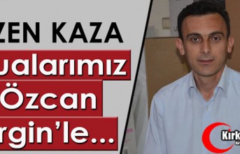 ÜZEN KAZA.. DUALARIMIZ ÖZCAN ERGİN’LE…