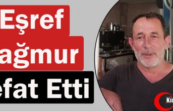 EŞREF YAĞMUR HAYATINI KAYBETTİ