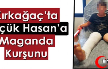 KIRKAĞAÇ’TA KÜÇÜK HASAN’A MAGANDA KURŞUNU