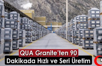 QUA GRANİTE’TEN 90 DAKİKADA HIZLI VE SERİ ÜRETİM