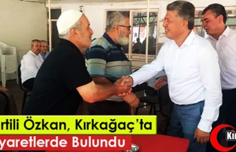 AK PARTİLİ ÖZKAN KIRKAĞAÇ’TA ZİYARETLERDE...