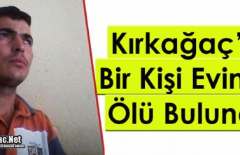 KIRKAĞAÇ’TA BİR KİŞİ EVİNDE ÖLÜ BULUNDU