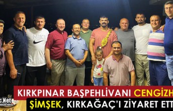 KIRKPINAR BAŞPEHLİVAN CENGİZHAN ŞİMŞEK KIRKAĞAÇ’I ZİYARET ETTİ