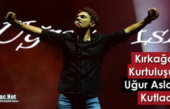 KIRKAĞAÇ KURTULUŞUNU "UĞUR ASLAN'LA" KUTLADI