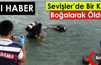 SEVİŞLER’DE BİR KİŞİ BOĞULARAK ÖLDÜ